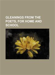 Gleanings from the poets, for home and school,115055388X,9781150553882
