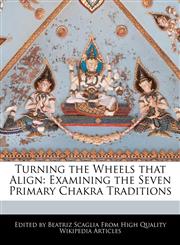 Turning the Wheels that Align Examining the Seven Primary Chakra Traditions,1241609675,9781241609672