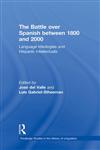 The Battle Over Spanish Between 1800 and 2000 Language Ideologies and Hispanic Intellectuals,0415252563,9780415252560