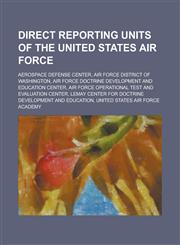 Direct Reporting Units of the United States Air Force Aerospace Defense Center, Air Force District of Washington, Air Force Doctrine Development and,1156121558,9781156121559