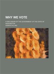 Why we vote; a discussion of the government of the state of Washington,1151297232,9781151297235