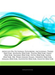 Articles On Fictional Explorers, including Third Doctor, Seventh Doctor, Tenth Doctor, First Doctor, Second Doctor, Fifth Doctor, Sixth Doctor, Dr. Who (dalek Films), Fourth Doctor, Shalka Doctor, Eleventh Doctor, Eighth Doctor,1244389269,9781244389267
