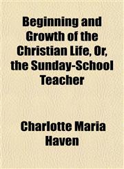 Beginning and Growth of the Christian Life, Or, the Sunday-School Teacher,1152872966,9781152872967