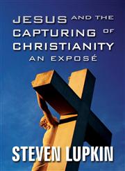 Jesus and the Capturing of Christianity An Expose,1630009040,9781630009045