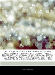 Articles On Philosophy Of Technology, including Luddite, Zen And The Art Of Motorcycle Maintenance, Theories Of Technology, Device Paradigm, Gestell, Technological Rationality, Technics And Time, 1, Philosophy Of Engineering,1243413263,9781243413260