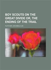 Boy Scouts on the Great Divide Or, the Ending of the Trail,1153647036,9781153647038