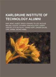 Karlsruhe Institute of Technology alumni Karl Benz, Albert Speer, Edward Teller, Nicolae Malaxa, August Thyssen, Hans Kollhoff, Albert Vögler,1234596180,9781234596187