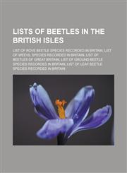 Lists of Beetles in the British Isles List of Rove Beetle Species Recorded in Britain, List of Weevil Species Recorded in Britain, List of Beetles of,1155867653,9781155867656