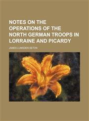 Notes on the Operations of the North German Troops in Lorraine and Picardy,1150364971,9781150364976