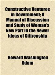Constructive Ventures in Government; A Manual of Discussion and Study of Woman's New Part in the Newer Ideas of Citizenship,1154975975,9781154975970