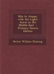 Nile to Aleppo, with the Light-Horse in the Middle-East - Primary Source Edition,1293639389,9781293639382