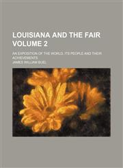 Louisiana and the fair Volume 2; An exposition of the world, its people and their achievements,1150271035,9781150271038