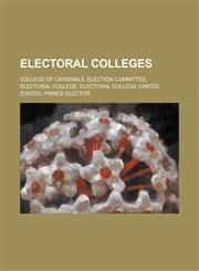 Electoral Colleges College of Cardinals, Election Committee, Electoral College, Electoral College (United States), Prince-Elector,1156768470,9781156768471