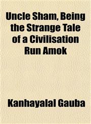 Uncle Sham, Being the Strange Tale of a Civilisation Run Amok,1152091824,9781152091825
