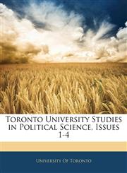 Toronto University Studies in Political Science, Issues 1-4,1141010429,9781141010424