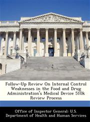 Follow-Up Review On Internal Control Weaknesses in the Food and Drug Administration's Medical Device 510k Review Process,1288336748,9781288336746