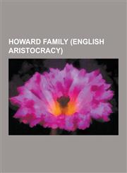 Howard Family (English Aristocracy) Anne Boleyn, Duke of Norfolk, John Howard, 1st Duke of Norfolk, Henry Howard, Earl of Surrey, Edmund Fitzalan-How,1230624953,9781230624952