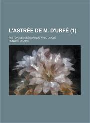 L'Astree de M. D'Urfe; Pastorale Allegorique Avec La Cle (1),1155026241,9781155026244
