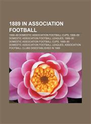 1889 in association football 1888-89 domestic association football cups, 1888-89 domestic association football leagues,1156753384,9781156753385