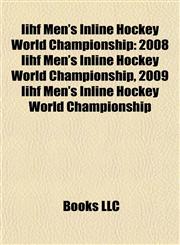 Iihf Men's Inline Hockey World Championship 2008 Iihf Men's Inline Hockey World Championship, 2009 Iihf Men's Inline Hockey World Championship,1155830121,9781155830124