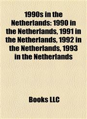 1990s in the Netherlands 1990 in the Netherlands, 1991 in the Netherlands, 1992 in the Netherlands, 1993 in the Netherlands,115809938X,9781158099382