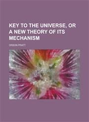 Key to the Universe, or a New Theory of Its Mechanism,1234182726,9781234182724