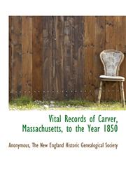 Vital Records of Carver, Massachusetts, to the Year 1850,1140297503,9781140297505