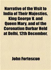 Narrative of the Visit to India of Their Majesties, King George V. and Queen Mary, and of the Coronation Durbar Held at Delhi, 12th December,,1154794113,9781154794113