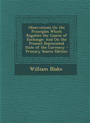 Observations On the Principles Which Regulate the Course of Exchange And On the Present Depreciated State of the Currency - Primary Source Edition,1294853287,9781294853282