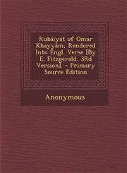Rubaiyat of Omar Khayyam, Rendered Into Engl. Verse [By E. Fitzgerald. 3rd Version]. - Primary Source Edition,1295420457,9781295420452