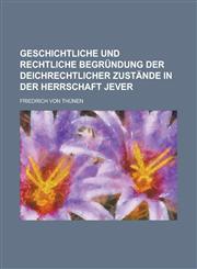 Geschichtliche Und Rechtliche Begrundung Der Deichrechtlicher Zustande in Der Herrschaft Jever,1234327031,9781234327033