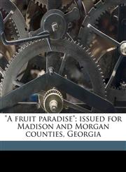"A fruit paradise"; issued for Madison and Morgan counties, Georgia,1149895470,9781149895474