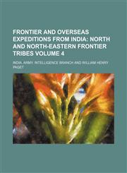 Frontier and Overseas Expeditions from India Volume 4;  North and north-eastern frontier tribes,1231018038,9781231018033