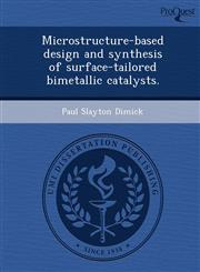 Microstructure-based design and synthesis of surface-tailored bimetallic catalysts.,1244577510,9781244577510
