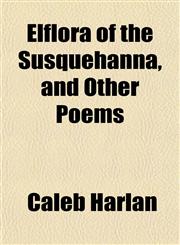 Elflora of the Susquehanna, and Other Poems,115289109X,9781152891098