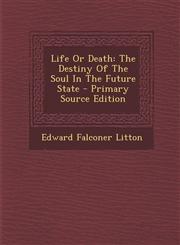 Life Or Death The Destiny Of The Soul In The Future State - Primary Source Edition,1294065718,9781294065715