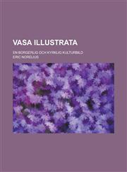 Vasa Illustrata; En Borgerlig Och Kyrklig Kulturbild,1234880733,9781234880736