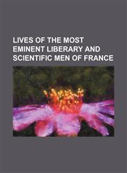 Lives of the most eminent liberary and scientific men of France,1150908483,9781150908484