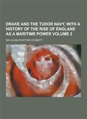 Drake and the Tudor Navy, with a History of the Rise of England as a Maritime Power Volume 2,123035526X,9781230355269