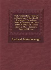 Wit, Character, Folklore & Customs of the North Riding of Yorkshire With a Glossary of Over 4,000 Words and Idioms Now in Use - Primary Source Editio,1295438712,9781295438716