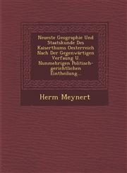 Neueste Geographie Und Staatskunde Des Kaiserthums Oesterreich Nach Der Gegenwärtigen Verfau︣ng U. Nunmehrigen Politisch-gerichtlichen Eintheilung...,124997626X,9781249976264