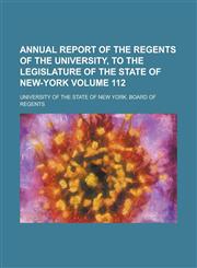 Annual report of the Regents of the University, to the Legislature of the State of New-York Volume 112,123431911X,9781234319113