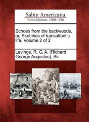 Echoes from the backwoods, or, Sketches of transatlantic life. Volume 2 of 2,1275698034,9781275698031