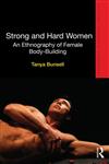 Strong and Hard Women An Ethnography of Female Bodybuilding,041562441X,9780415624411
