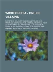 Wickedpedia - Drunk Villains Masters of Evil, Bartholomew, Lizard and Mice Criminals, Abigail Williams, Abis Mal, Abnor Mal, Acer, Agatha Hannigan, Ajax the Gorilla, Alameda Slim, Aliens, Alpha, Beta and Gamma, Al McWhiggin, Amin Damoola,1234797658,9781234797652