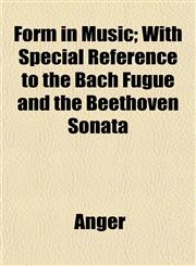 Form in Music; With Special Reference to the Bach Fugue and the Beethoven Sonata,1152781847,9781152781849