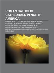 Roman Catholic cathedrals in North America Roman Catholic cathedrals in Canada, Roman Catholic cathedrals in Cuba,1157930018,9781157930013