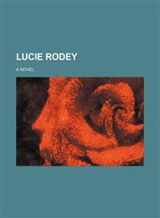 Lucie Rodey; A novel,1231056606,9781231056608