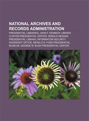 National Archives and Records Administration Presidential libraries, John F. Kennedy Library, Clinton Presidential Center,1156543312,9781156543313