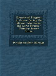 Educational Progress in Greece During the Minoan, Mycenaean, and Lyric Periods,1289545634,9781289545635
